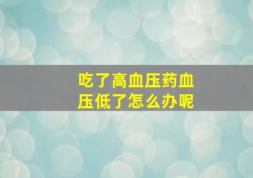 吃了高血压药血压低了怎么办呢