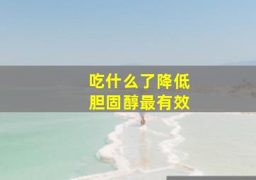 吃什么了降低胆固醇最有效