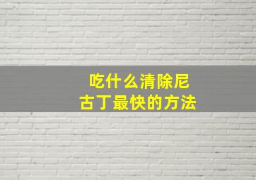 吃什么清除尼古丁最快的方法