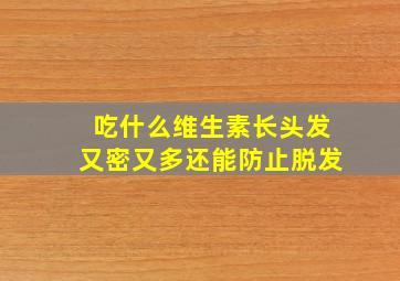 吃什么维生素长头发又密又多还能防止脱发