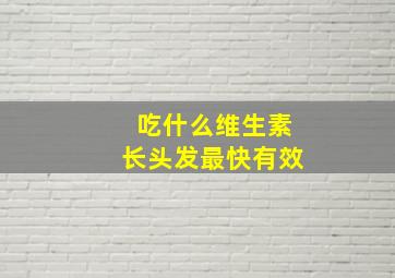 吃什么维生素长头发最快有效