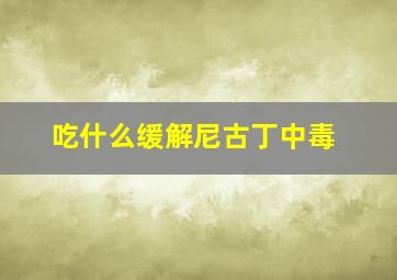 吃什么缓解尼古丁中毒