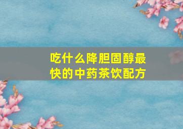 吃什么降胆固醇最快的中药茶饮配方