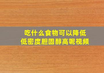 吃什么食物可以降低低密度胆固醇高呢视频