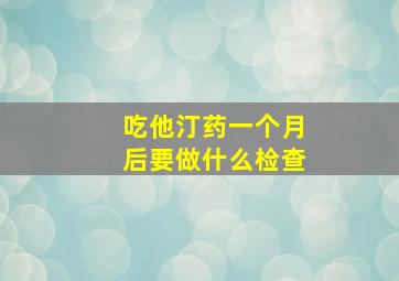 吃他汀药一个月后要做什么检查