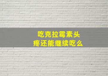 吃克拉霉素头疼还能继续吃么