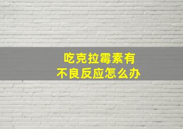 吃克拉霉素有不良反应怎么办