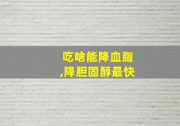 吃啥能降血脂,降胆固醇最快