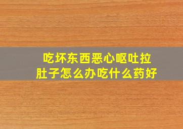 吃坏东西恶心呕吐拉肚子怎么办吃什么药好