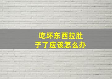 吃坏东西拉肚子了应该怎么办