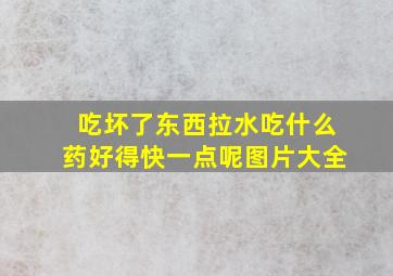 吃坏了东西拉水吃什么药好得快一点呢图片大全