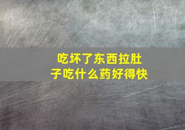 吃坏了东西拉肚子吃什么药好得快