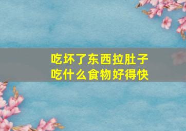 吃坏了东西拉肚子吃什么食物好得快