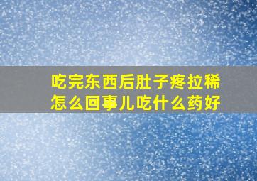 吃完东西后肚子疼拉稀怎么回事儿吃什么药好