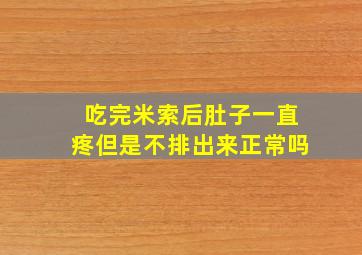 吃完米索后肚子一直疼但是不排出来正常吗