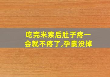 吃完米索后肚子疼一会就不疼了,孕囊没掉