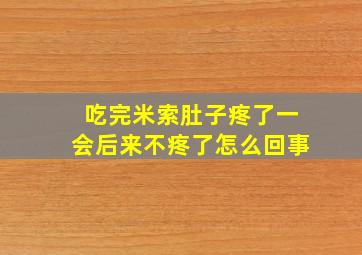 吃完米索肚子疼了一会后来不疼了怎么回事