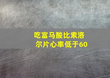 吃富马酸比索洛尔片心率低于60