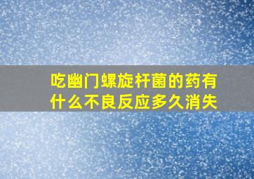 吃幽门螺旋杆菌的药有什么不良反应多久消失