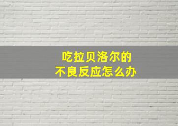 吃拉贝洛尔的不良反应怎么办