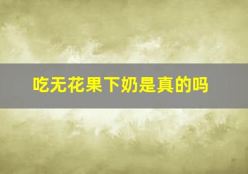 吃无花果下奶是真的吗