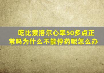 吃比索洛尔心率50多点正常吗为什么不能停药呢怎么办