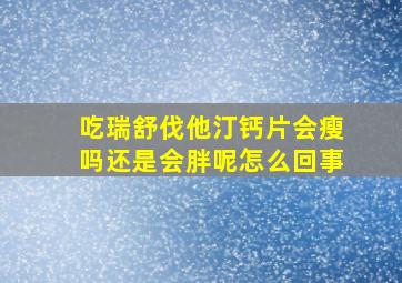 吃瑞舒伐他汀钙片会瘦吗还是会胖呢怎么回事