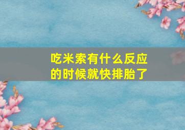 吃米索有什么反应的时候就快排胎了