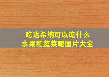 吃达希纳可以吃什么水果和蔬菜呢图片大全