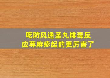 吃防风通圣丸排毒反应荨麻疹起的更厉害了