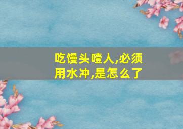 吃馒头噎人,必须用水冲,是怎么了