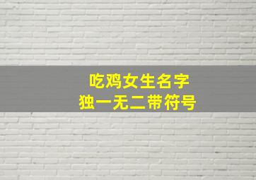 吃鸡女生名字独一无二带符号