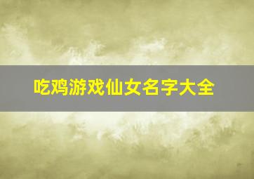 吃鸡游戏仙女名字大全