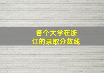 各个大学在浙江的录取分数线