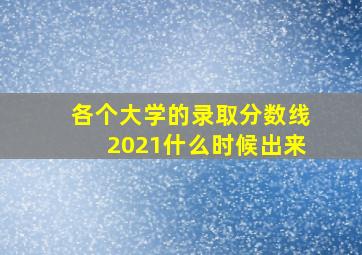 各个大学的录取分数线2021什么时候出来