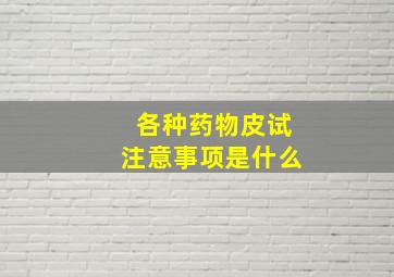 各种药物皮试注意事项是什么