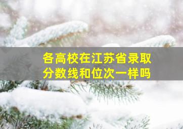 各高校在江苏省录取分数线和位次一样吗