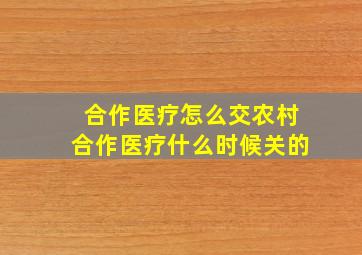 合作医疗怎么交农村合作医疗什么时候关的