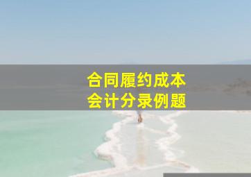 合同履约成本会计分录例题