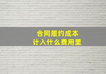 合同履约成本计入什么费用里