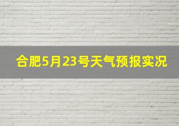 合肥5月23号天气预报实况