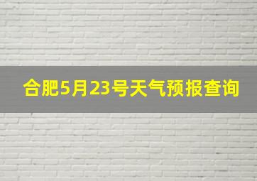 合肥5月23号天气预报查询