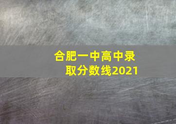 合肥一中高中录取分数线2021