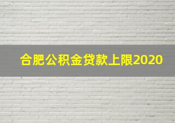 合肥公积金贷款上限2020