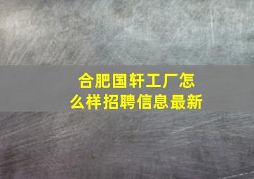 合肥国轩工厂怎么样招聘信息最新