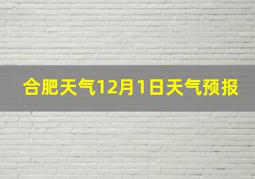 合肥天气12月1日天气预报