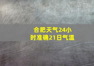 合肥天气24小时准确21日气温