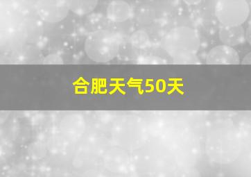 合肥天气50天