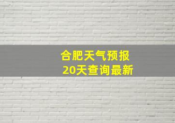 合肥天气预报20天查询最新