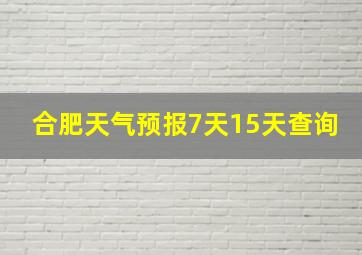 合肥天气预报7天15天查询